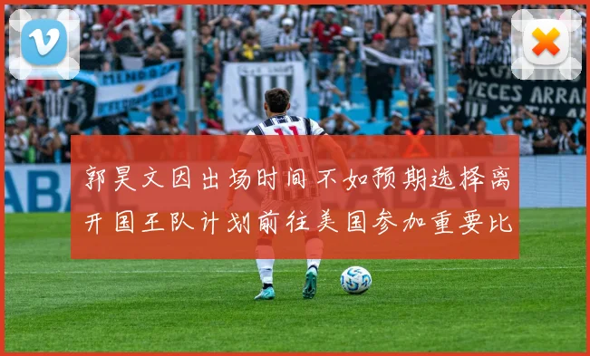 郭昊文因出场时间不如预期选择离开国王队计划前往美国参加重要比赛