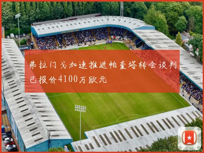 弗拉门戈加速推进帕奎塔转会谈判已报价4100万欧元